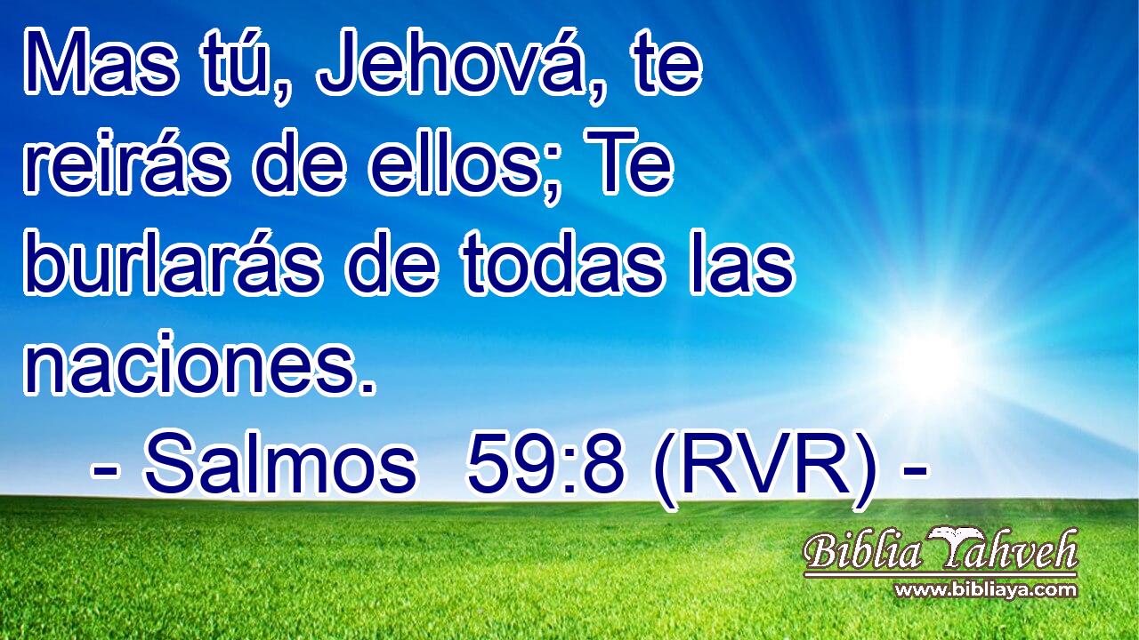 Mas tú, Jehová, te reirás de ellos; Te burlarás de todas las naciones.