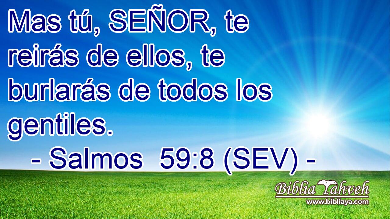 Mas tú, SEÑOR, te reirás de ellos, te burlarás de todos los gentiles.