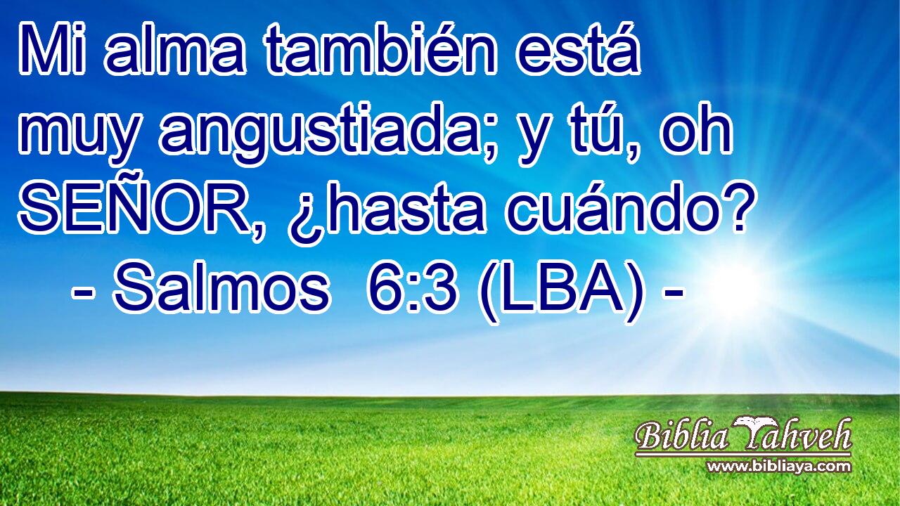 Mi alma también está muy angustiada; y tú, oh SEÑOR, ¿hasta cuándo?