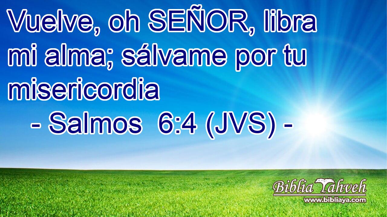 Vuelve, oh SEÑOR, libra mi alma; sálvame por tu misericordia