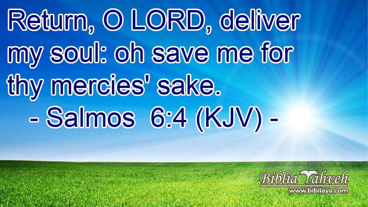 Return, O LORD, deliver my soul: oh save me for thy mercies' sake.