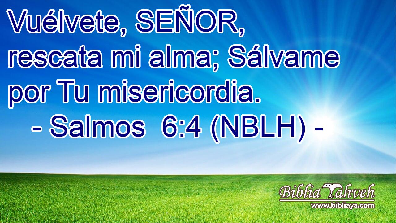  Vuélvete, SEÑOR, rescata mi alma; Sálvame por Tu misericordia. 