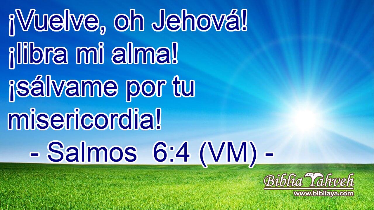  ¡Vuelve, oh Jehová! ¡libra mi alma! ¡sálvame por tu misericordia! 