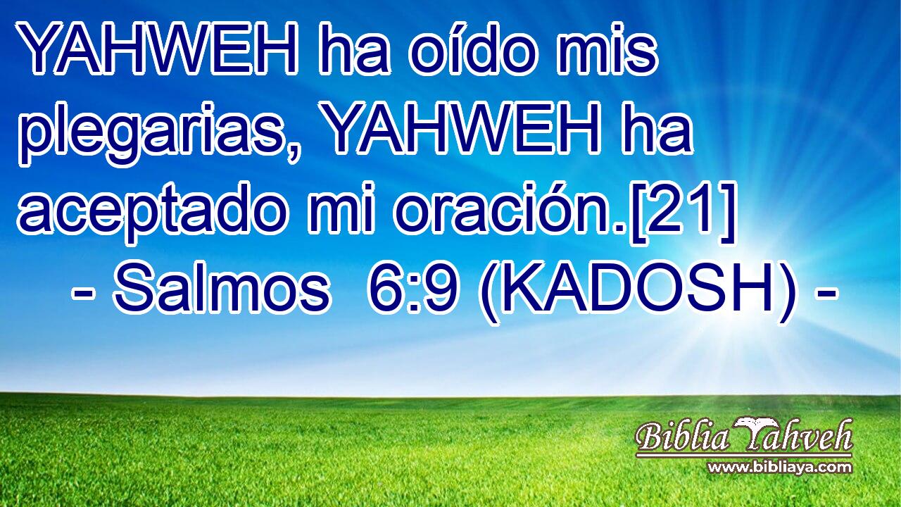  YAHWEH ha oído mis plegarias, YAHWEH ha aceptado mi oración.[21] 