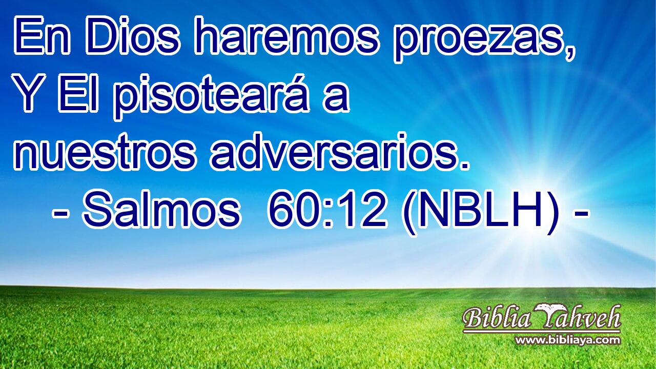  En Dios haremos proezas, Y El pisoteará a nuestros adversarios. 