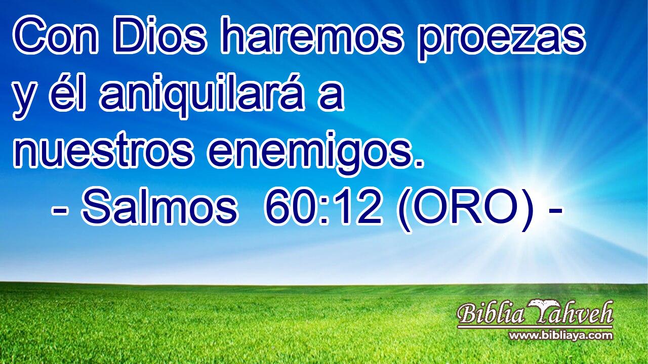  Con Dios haremos proezas y él aniquilará a nuestros enemigos. 
