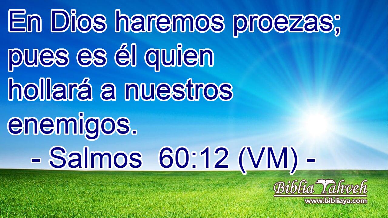  En Dios haremos proezas; pues es él quien hollará a nuestros enemigos. 