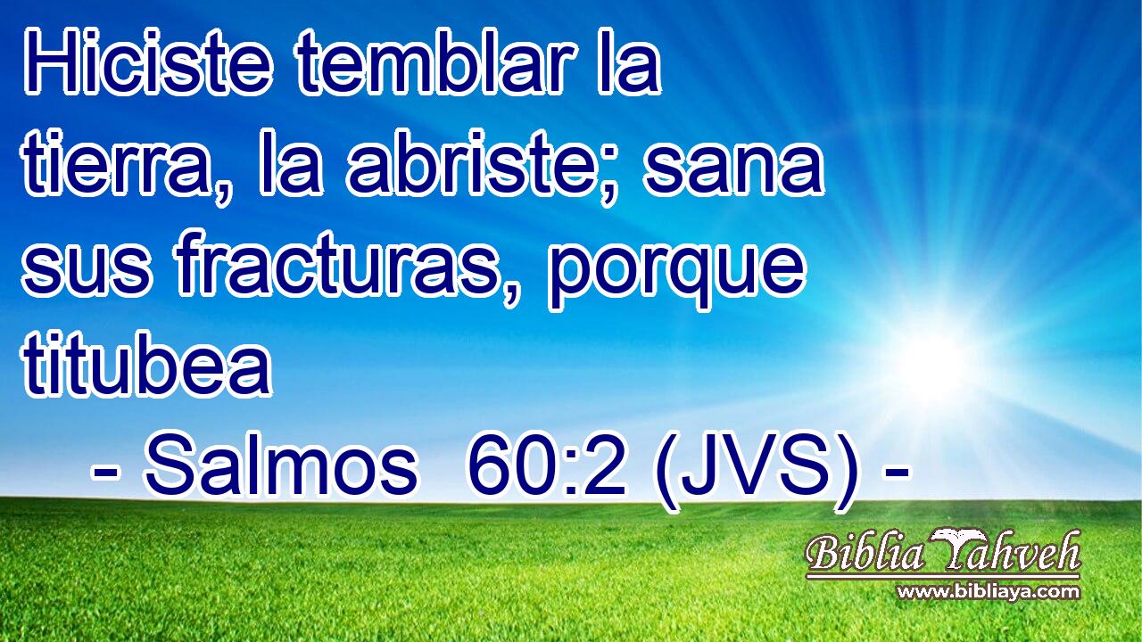 Hiciste temblar la tierra, la abriste; sana sus fracturas, porque titubea