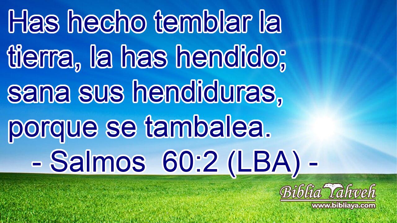 Has hecho temblar la tierra, la has hendido; sana sus hendiduras, porque se tambalea.
