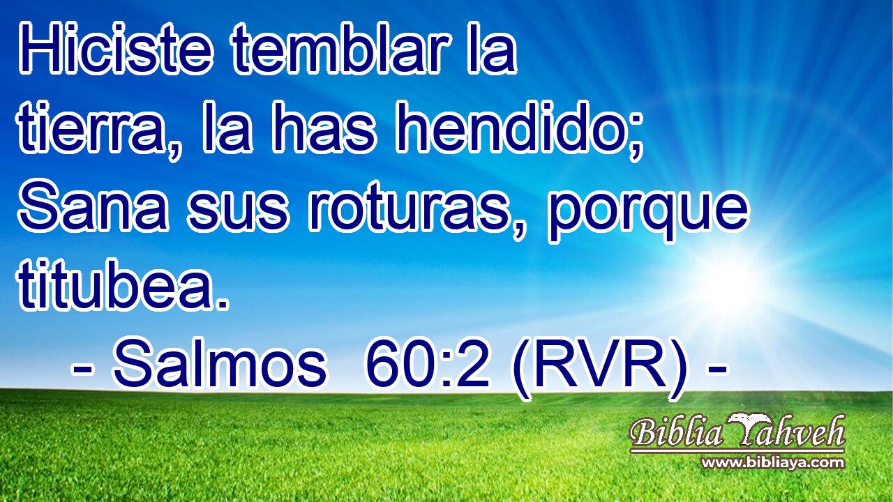 Hiciste temblar la tierra, la has hendido; Sana sus roturas, porque titubea.