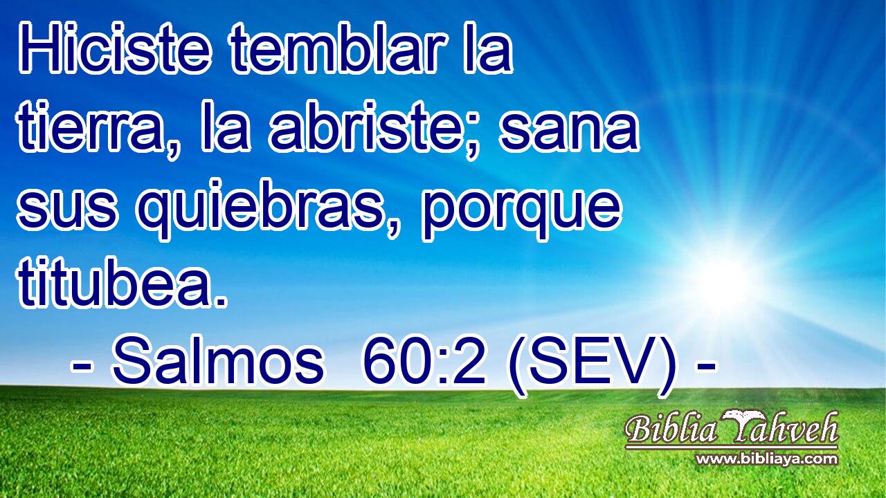 Hiciste temblar la tierra, la abriste; sana sus quiebras, porque titubea.