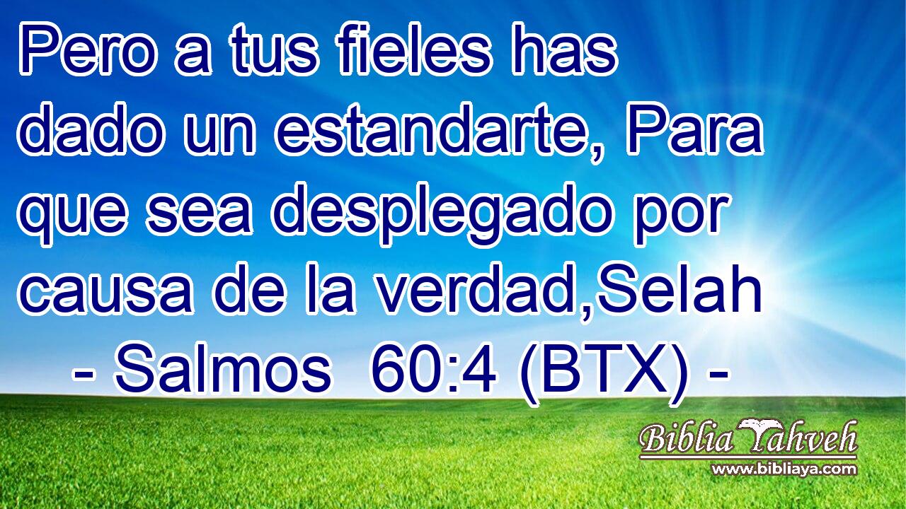 Pero a tus fieles has dado un estandarte, Para que sea desplegado por causa de la verdad,Selah