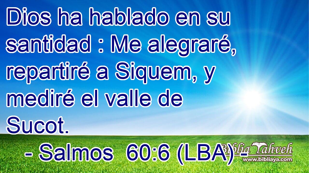 Dios ha hablado en su santidad : Me alegraré, repartiré a Siquem, y mediré el valle de Sucot.