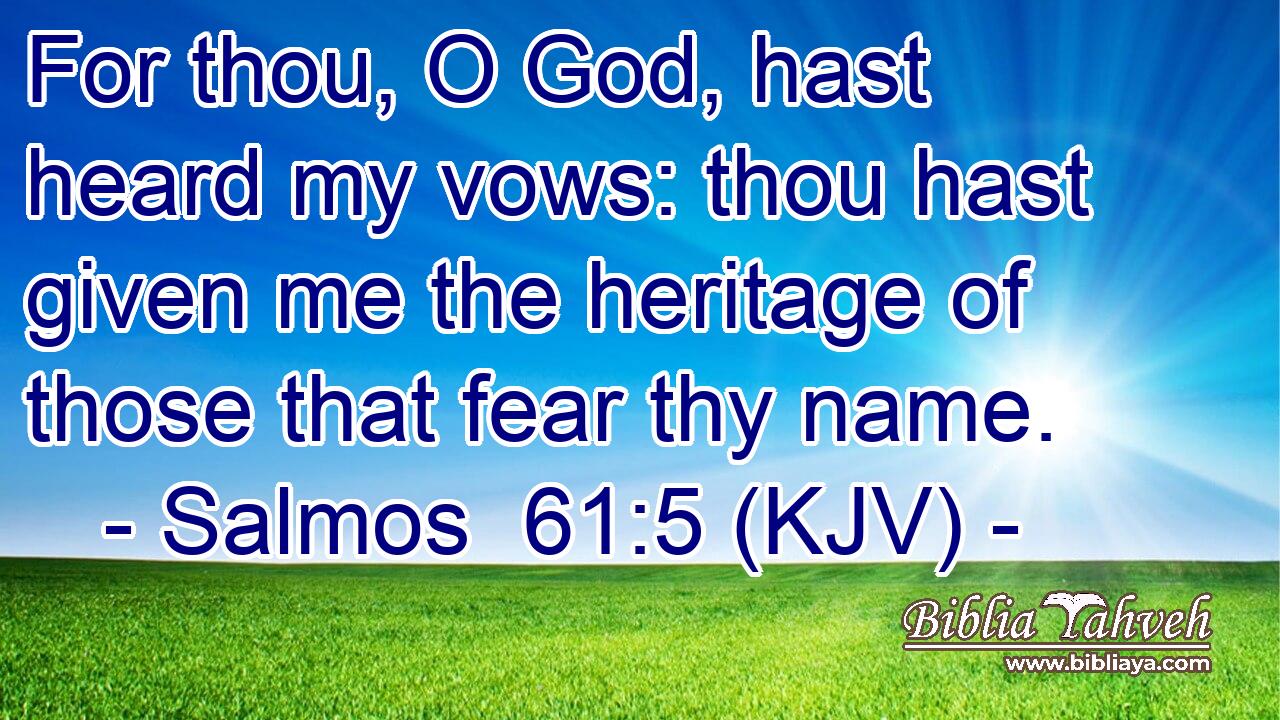 For thou, O God, hast heard my vows: thou hast given me the heritage of those that fear thy name.