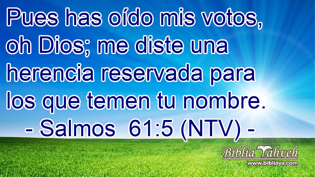 Pues has oído mis votos, oh Dios; me diste una herencia reservada para los que temen tu nombre.