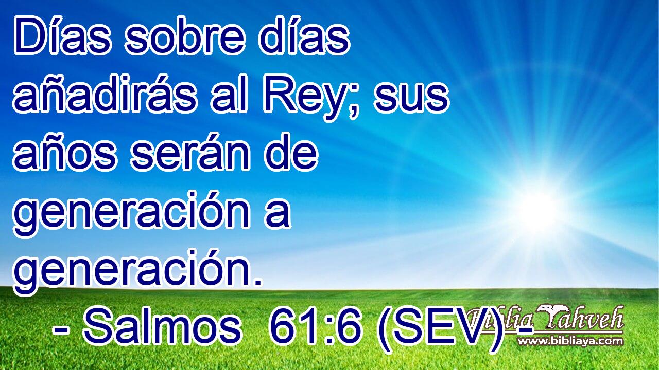 Días sobre días añadirás al Rey; sus años serán de generación a generación.
