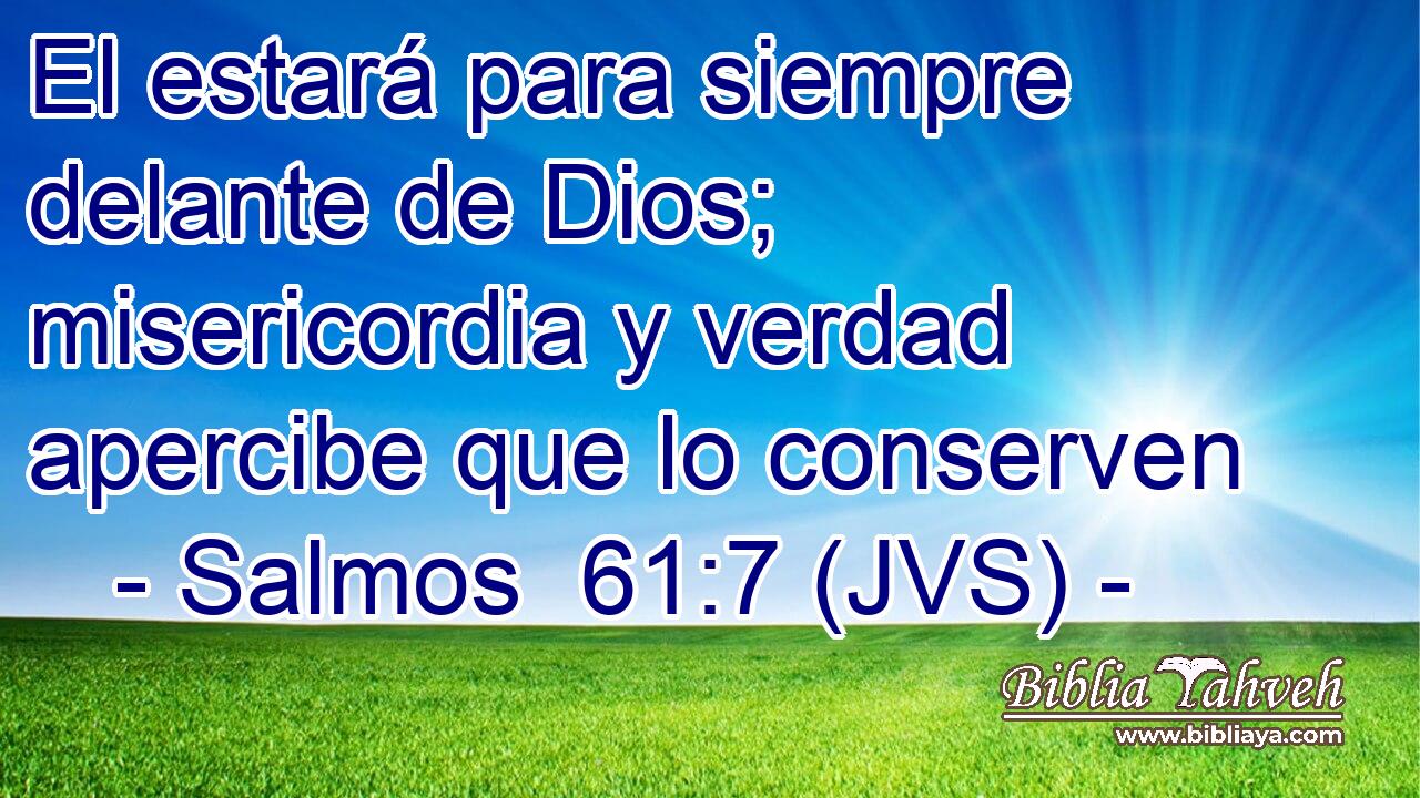 El estará para siempre delante de Dios; misericordia y verdad apercibe que lo conserven