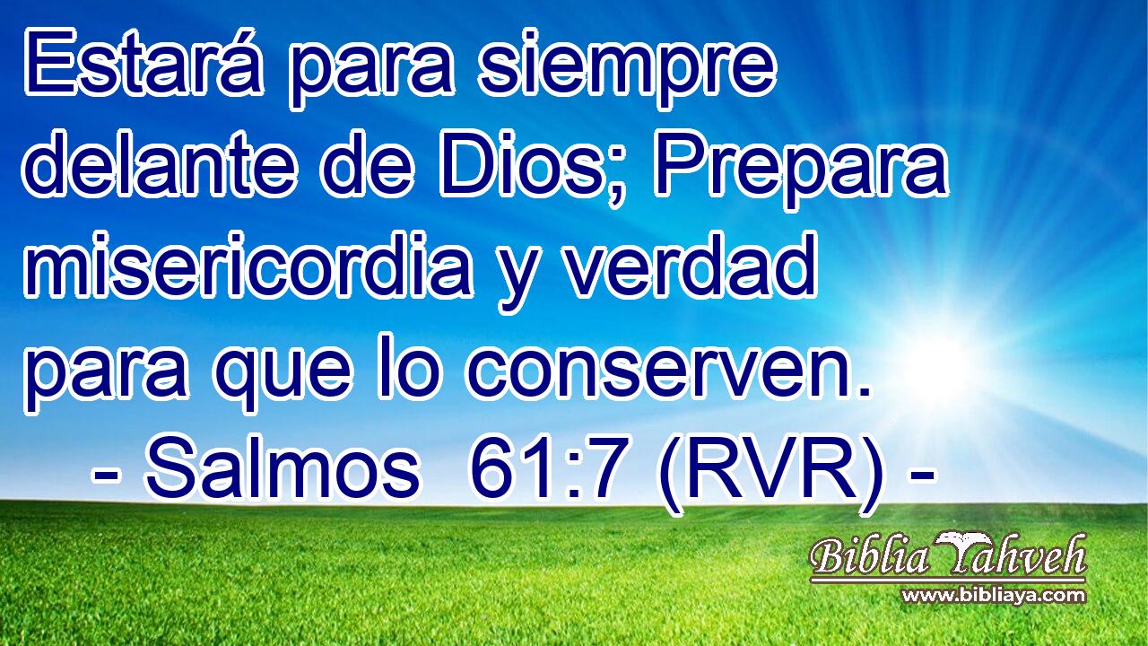 Estará para siempre delante de Dios; Prepara misericordia y verdad para que lo conserven.