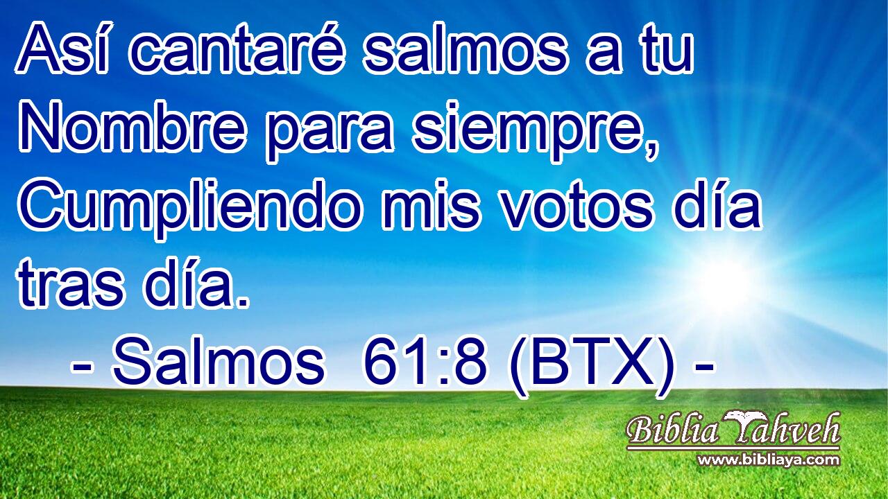 Así cantaré salmos a tu Nombre para siempre, Cumpliendo mis votos día tras día.