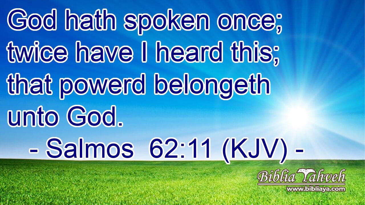 God hath spoken once; twice have I heard this; that powerd belongeth unto God.