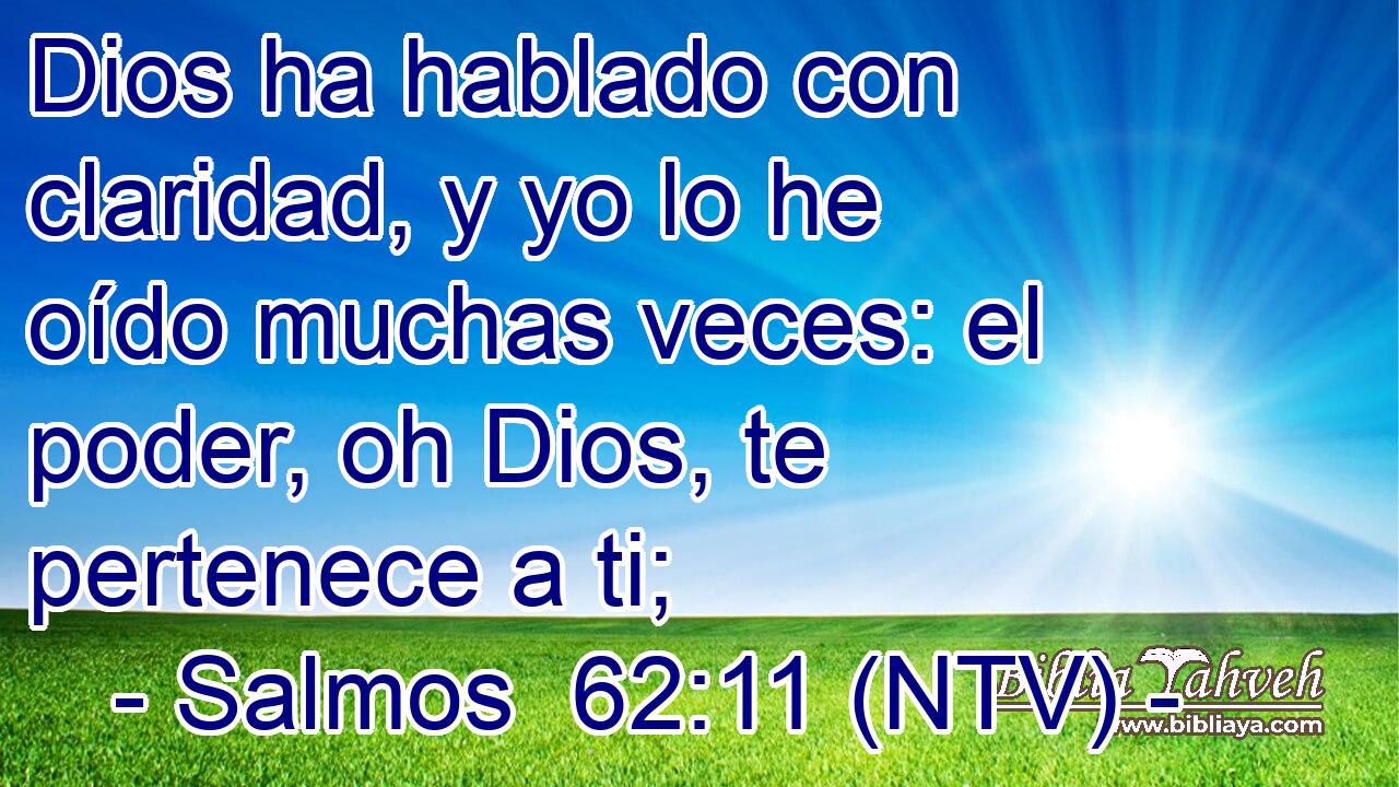 Dios ha hablado con claridad, y yo lo he oído muchas veces: el poder, oh Dios, te pertenece a ti;