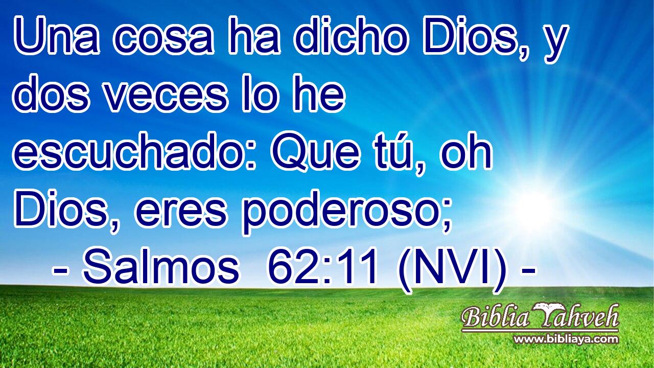  Una cosa ha dicho Dios, y dos veces lo he escuchado: Que tú, oh Dios, eres poderoso; 