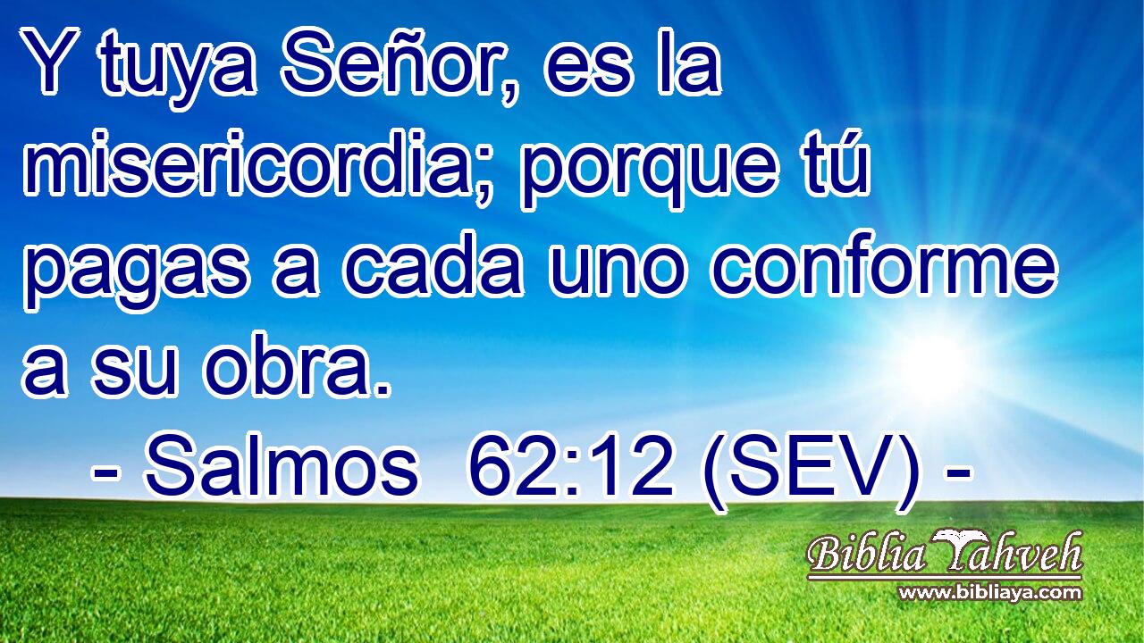 Y tuya Señor, es la misericordia; porque tú pagas a cada uno conforme a su obra.