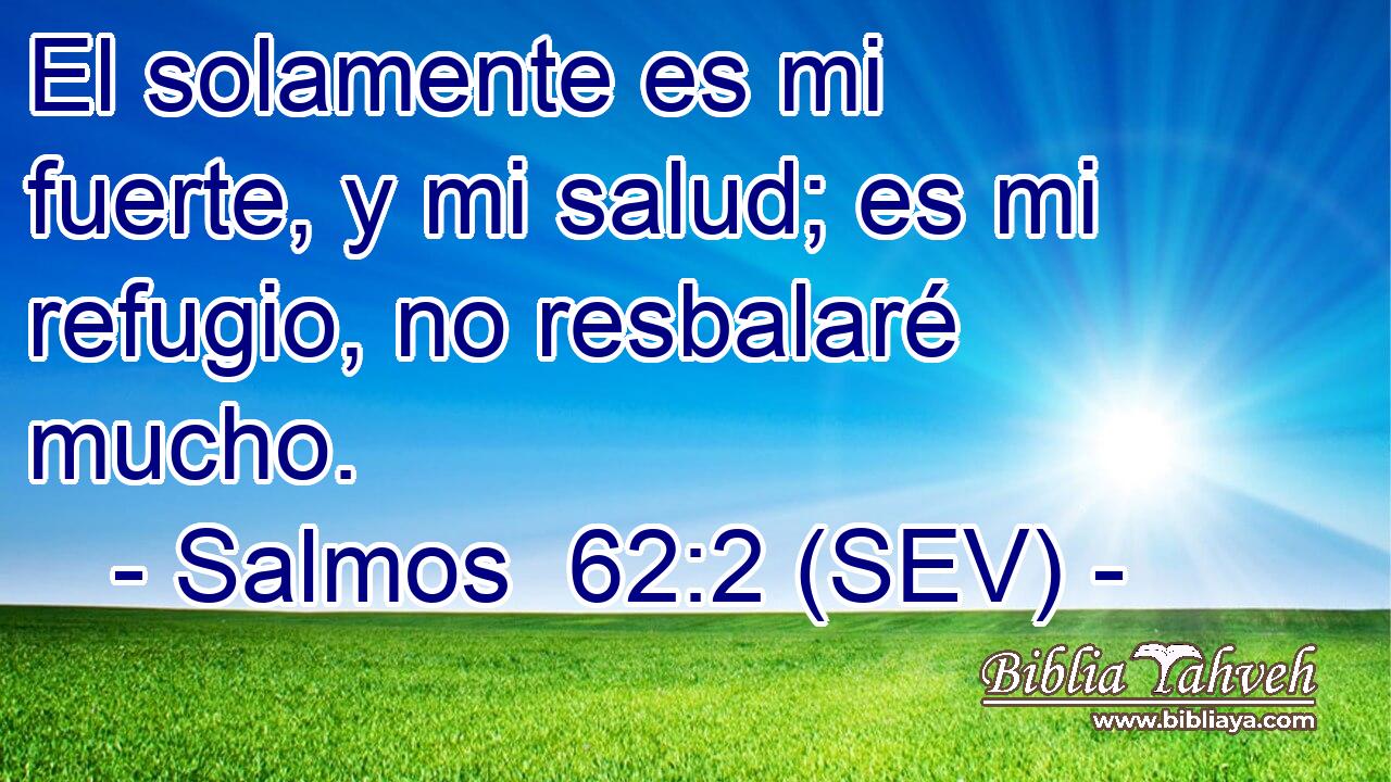 El solamente es mi fuerte, y mi salud; es mi refugio, no resbalaré mucho.