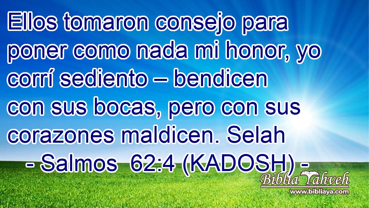  Ellos tomaron consejo para poner como nada mi honor, yo corrí sediento – bendicen con sus bocas, pero con sus corazones maldicen. Selah 