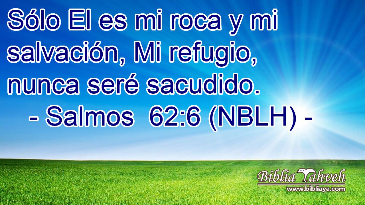  Sólo El es mi roca y mi salvación, Mi refugio, nunca seré sacudido. 