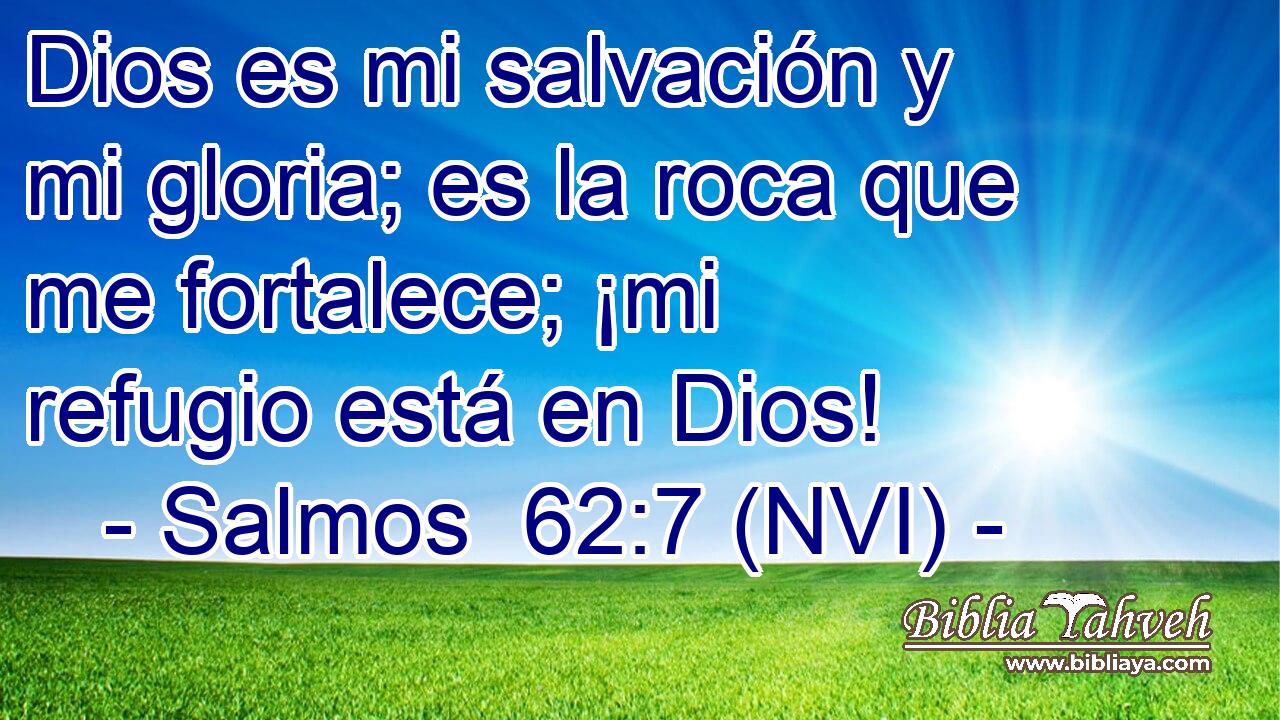  Dios es mi salvación y mi gloria; es la roca que me fortalece; ¡mi refugio está en Dios! 
