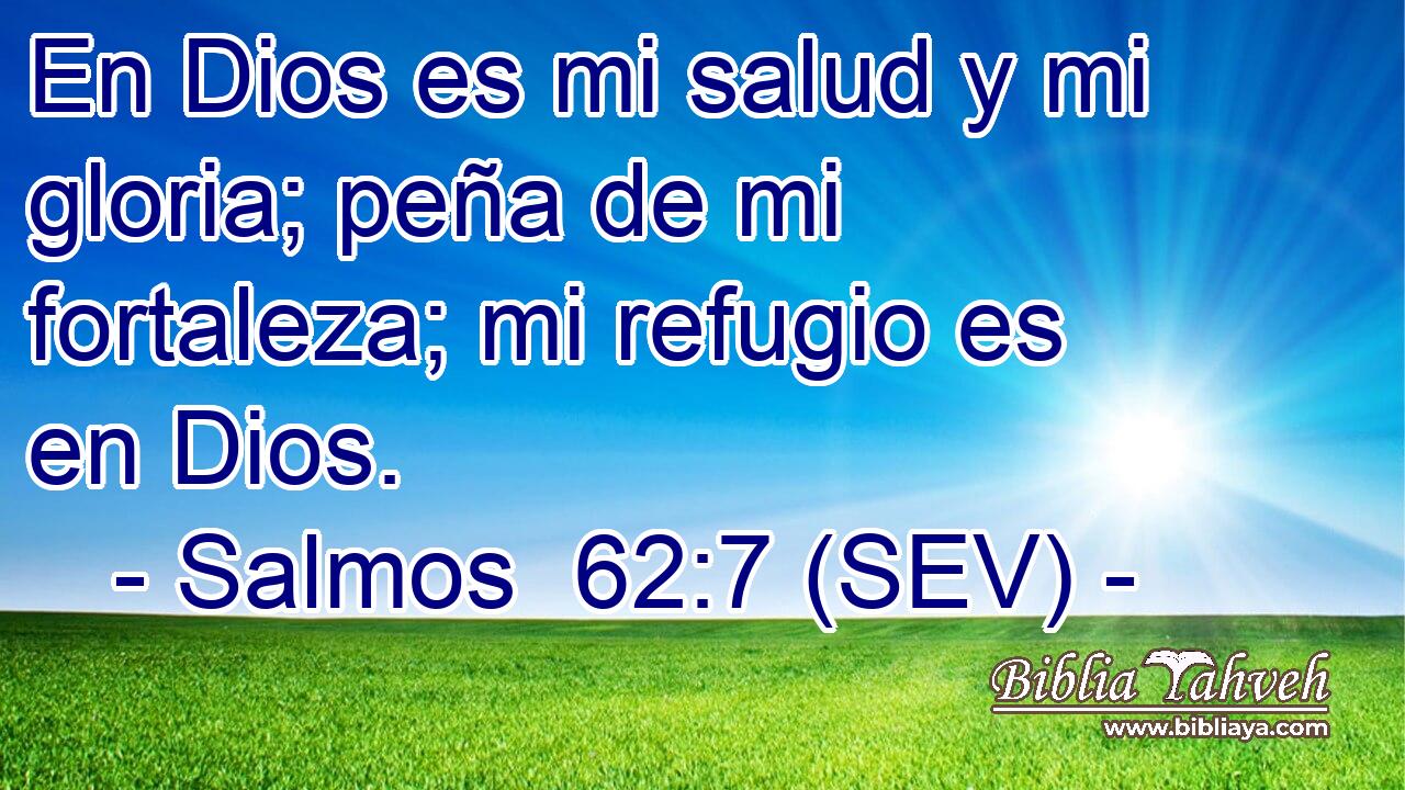 En Dios es mi salud y mi gloria; peña de mi fortaleza; mi refugio es en Dios.