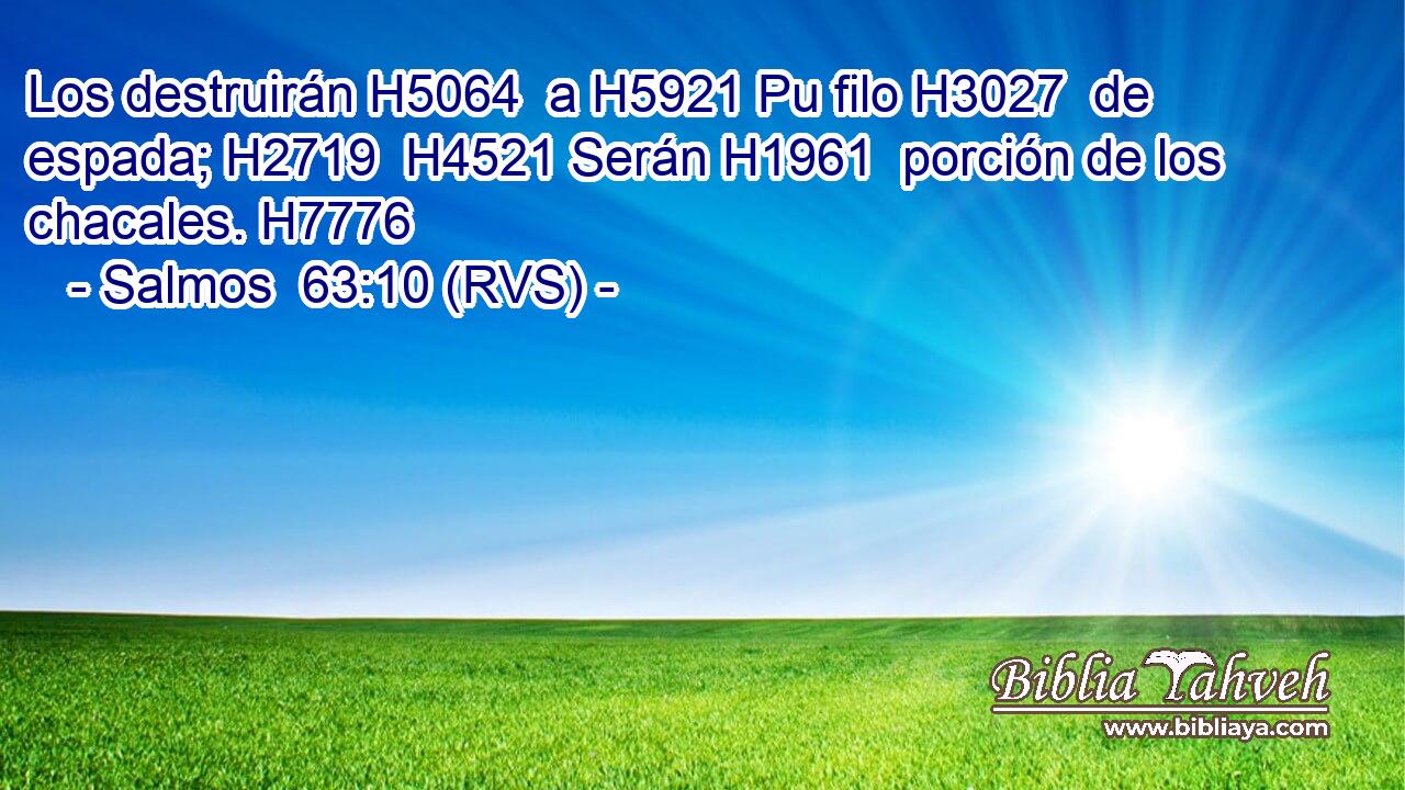 Los destruirán H5064  a H5921 Pu filo H3027  de espada; H2719  H4521 Serán H1961  porción de los chacales. H7776  