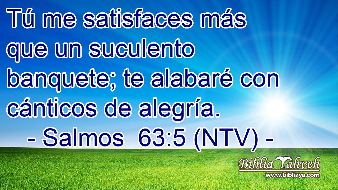 Tú me satisfaces más que un suculento banquete; te alabaré con cánticos de alegría.