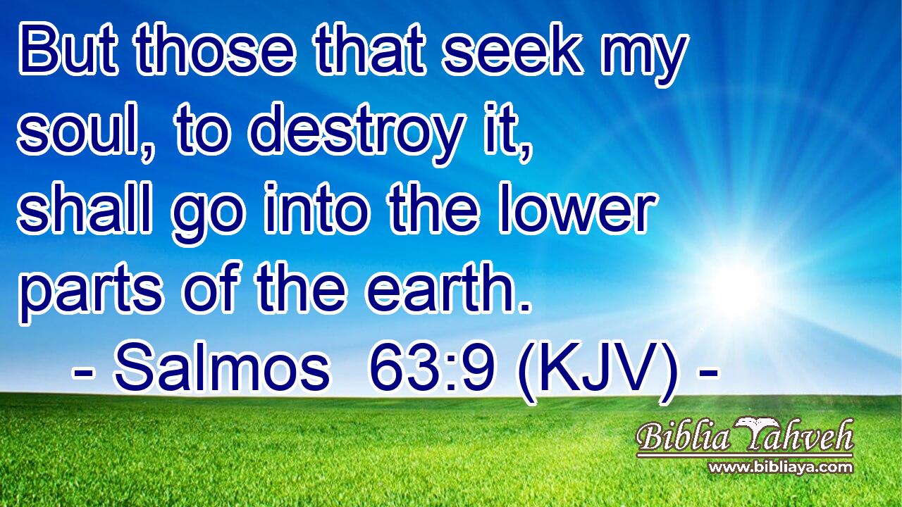 But those that seek my soul, to destroy it, shall go into the lower parts of the earth.