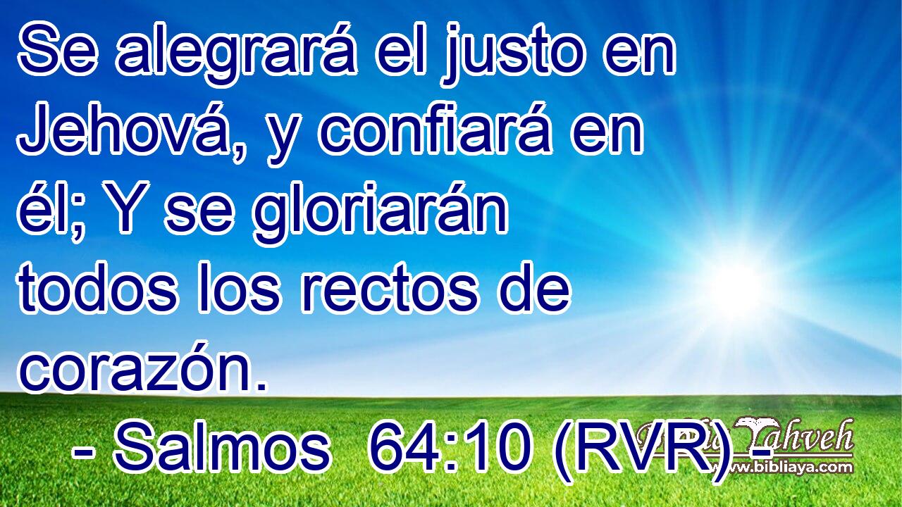 Se alegrará el justo en Jehová, y confiará en él; Y se gloriarán todos los rectos de corazón.