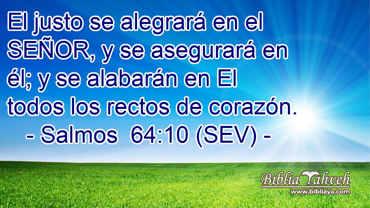 El justo se alegrará en el SEÑOR, y se asegurará en él; y se alabarán en El todos los rectos de corazón.