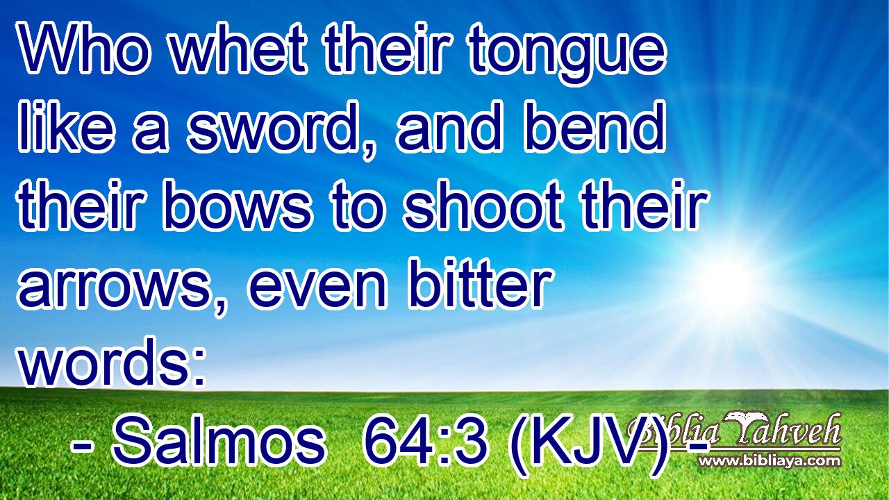 Who whet their tongue like a sword, and bend their bows to shoot their arrows, even bitter words: