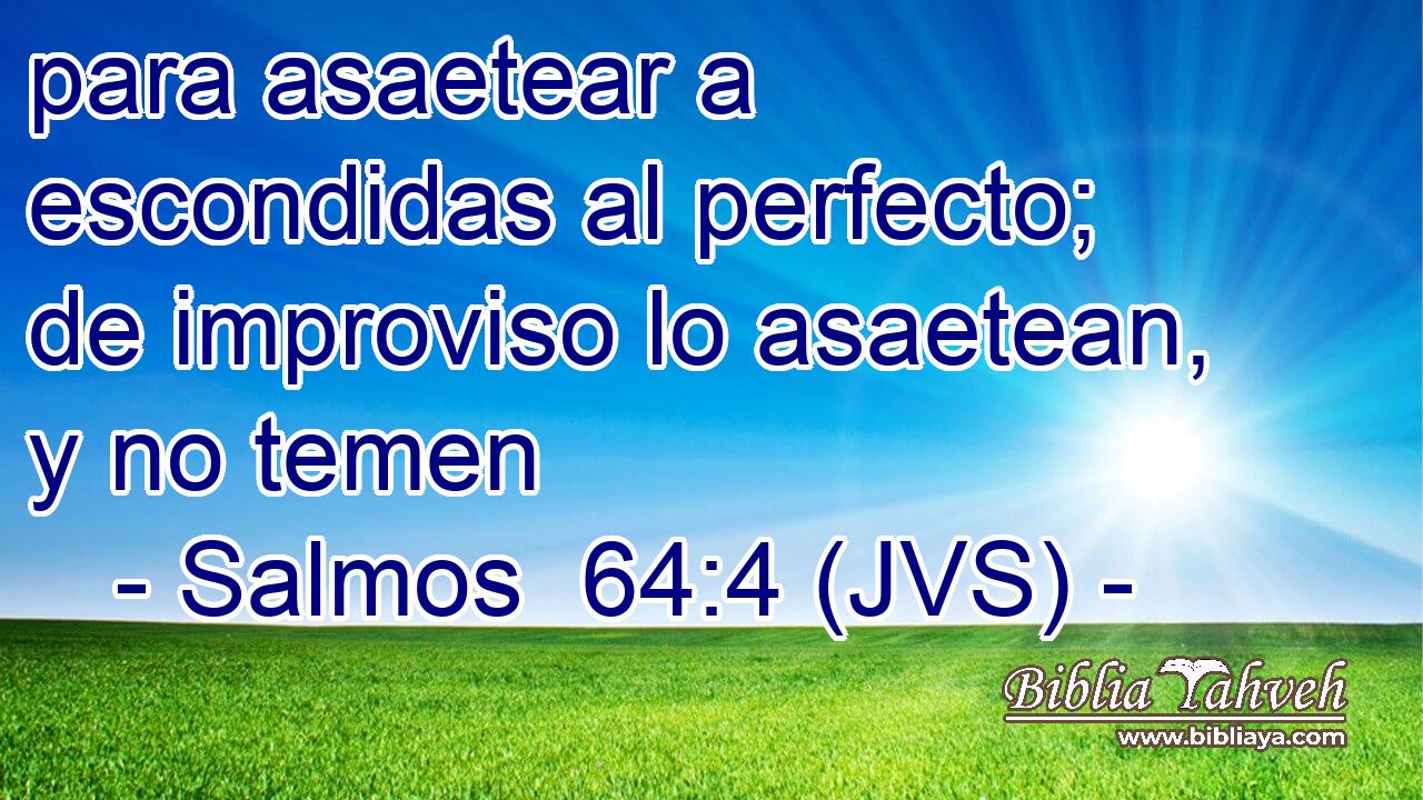 para asaetear a escondidas al perfecto; de improviso lo asaetean, y no temen