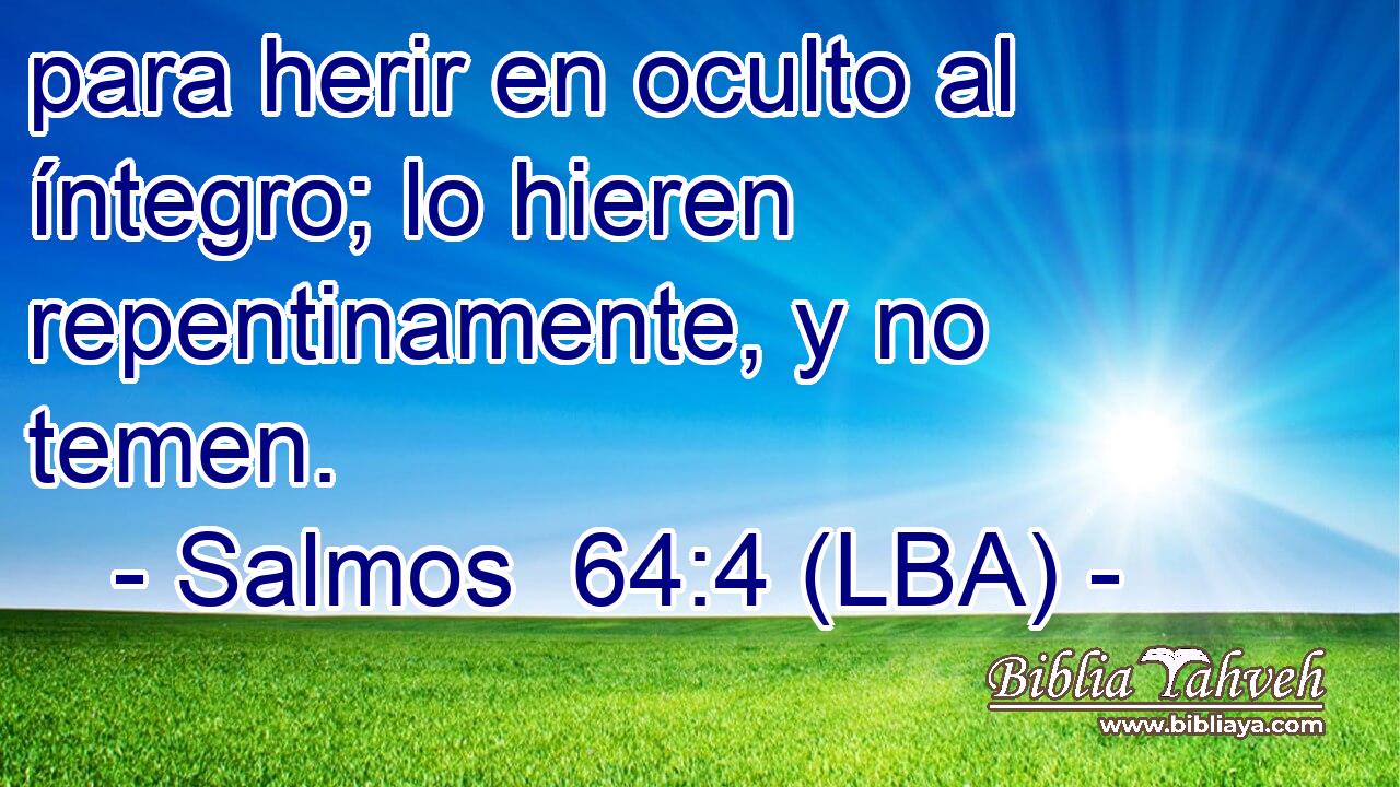 para herir en oculto al íntegro; lo hieren repentinamente, y no temen.