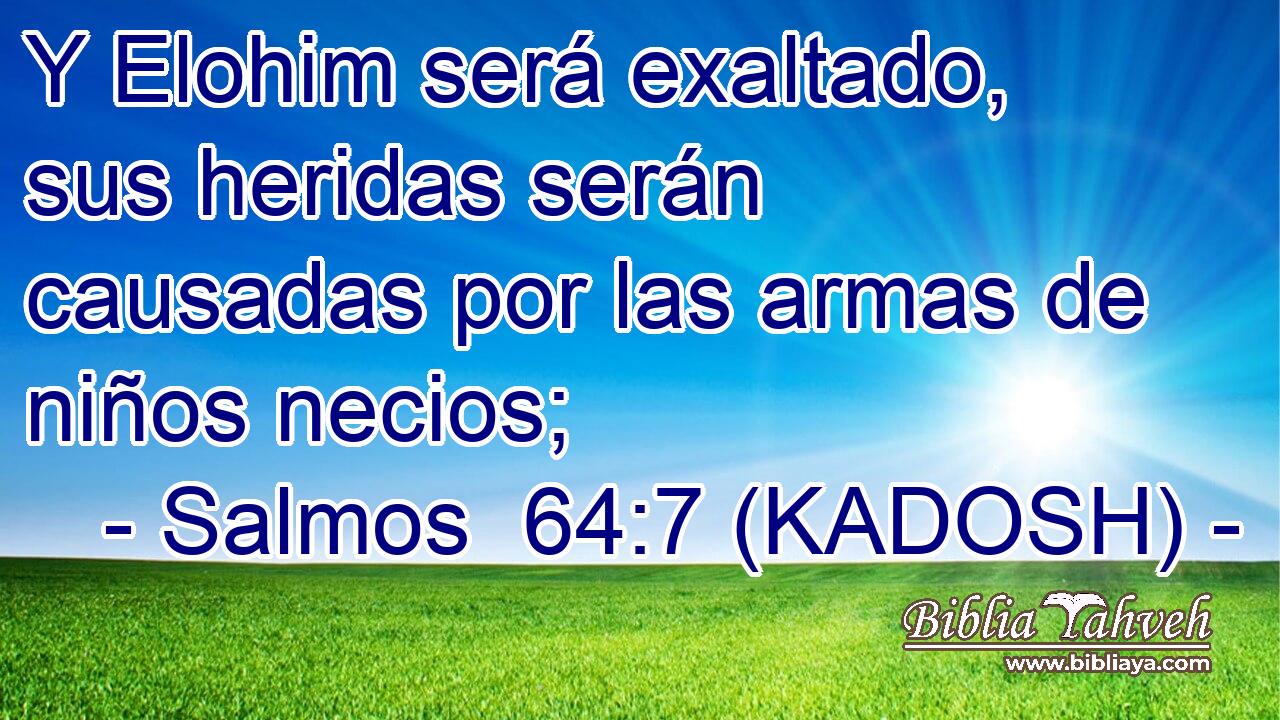  Y Elohim será exaltado, sus heridas serán causadas por las armas de niños necios; 