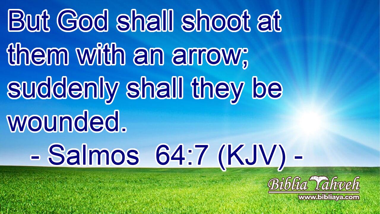 But God shall shoot at them with an arrow; suddenly shall they be wounded.
