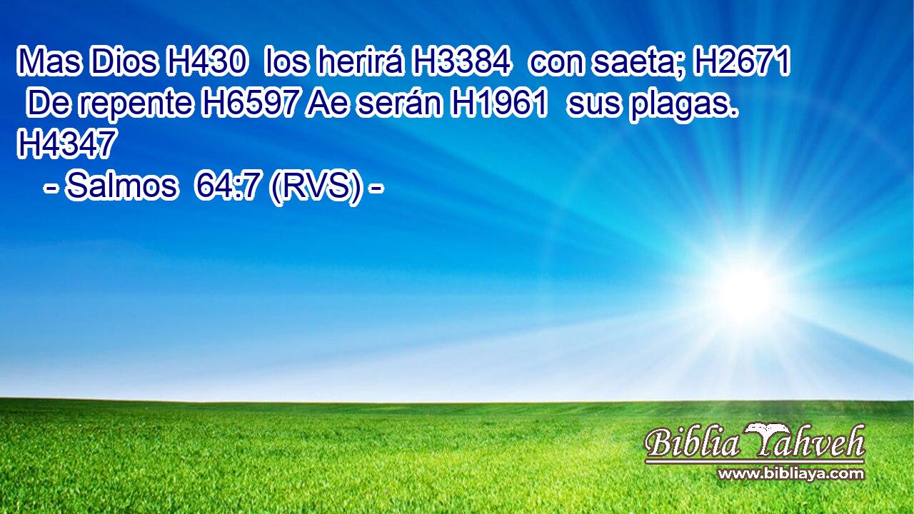 Mas Dios H430  los herirá H3384  con saeta; H2671  De repente H6597 Ae serán H1961  sus plagas. H4347  