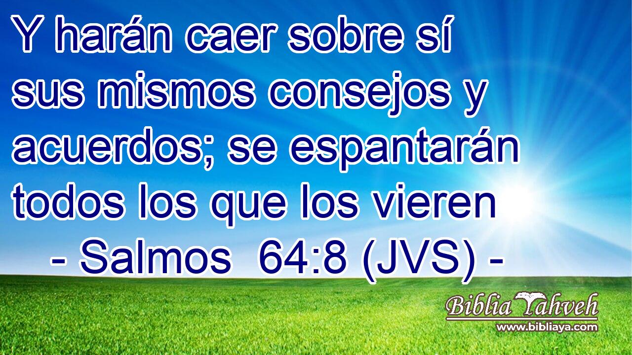 Y harán caer sobre sí sus mismos consejos y acuerdos; se espantarán todos los que los vieren