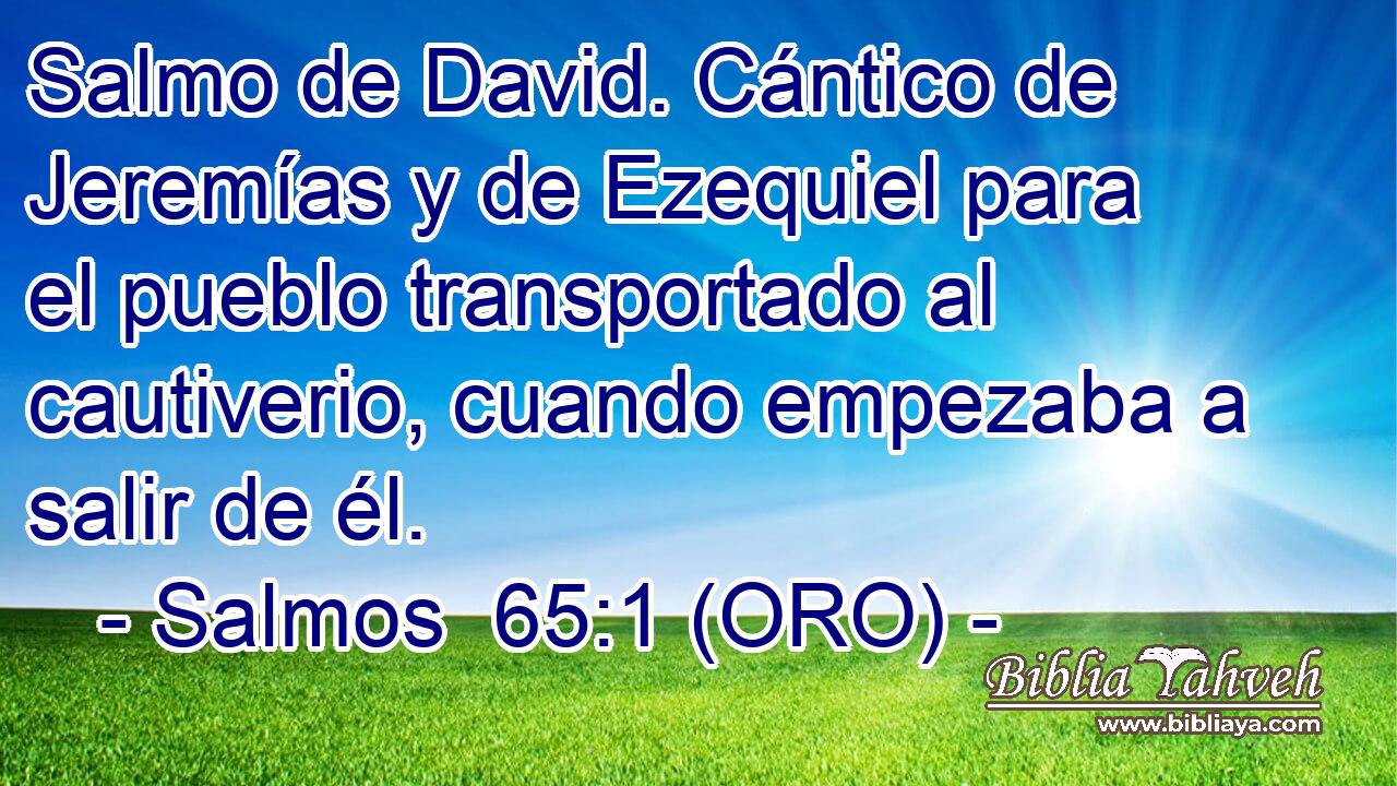  Salmo de David. Cántico de Jeremías y de Ezequiel para el pueblo transportado al cautiverio, cuando empezaba a salir de él.