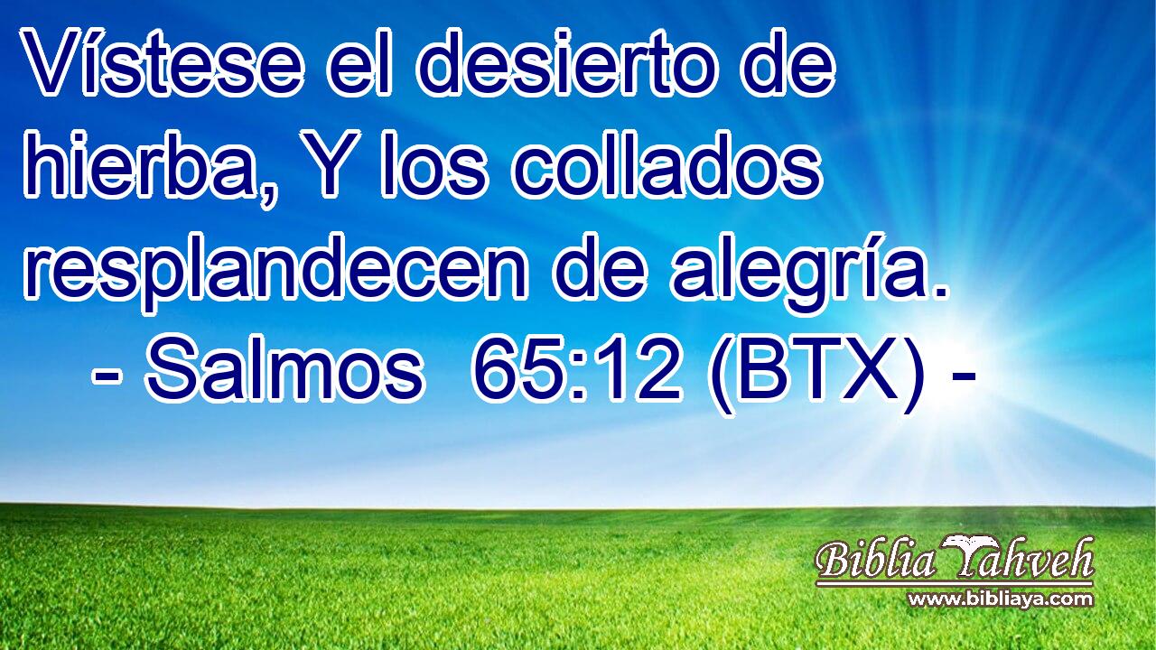 Vístese el desierto de hierba, Y los collados resplandecen de alegría.