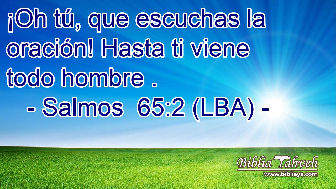 ¡Oh tú, que escuchas la oración! Hasta ti viene todo hombre .