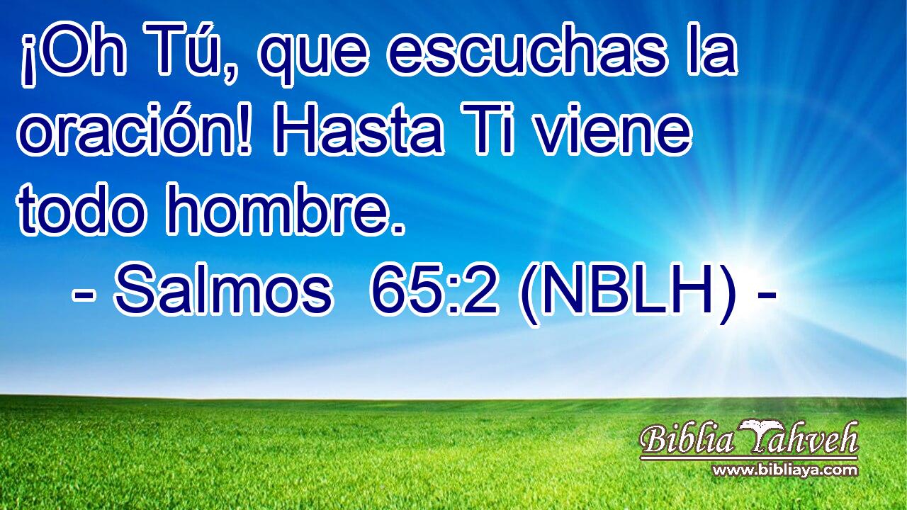  ¡Oh Tú, que escuchas la oración! Hasta Ti viene todo hombre. 