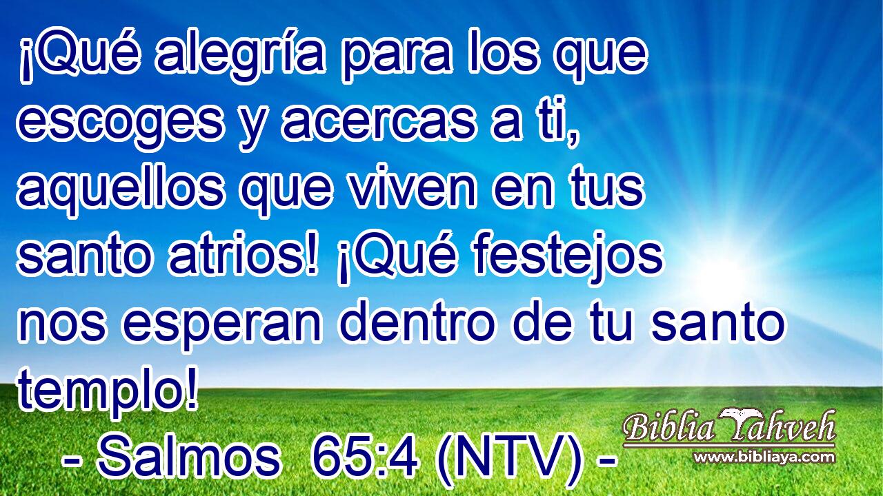 ¡Qué alegría para los que escoges y acercas a ti, aquellos que viven en tus santo atrios! ¡Qué festejos nos esperan dentro de tu santo templo!