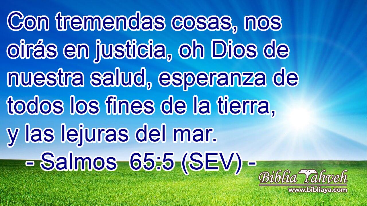 Con tremendas cosas, nos oirás en justicia, oh Dios de nuestra salud, esperanza de todos los fines de la tierra, y las lejuras del mar.
